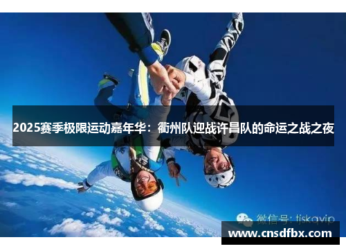 2025赛季极限运动嘉年华：衢州队迎战许昌队的命运之战之夜